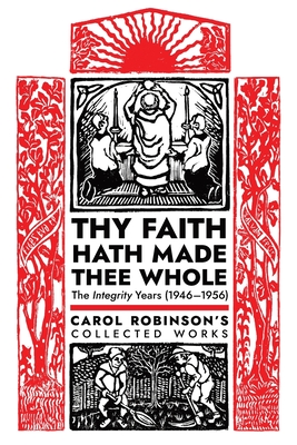 Thy Faith Hath Made Thee Whole: The Integrity Years (1946-1956) - Carol Jackson Robinson