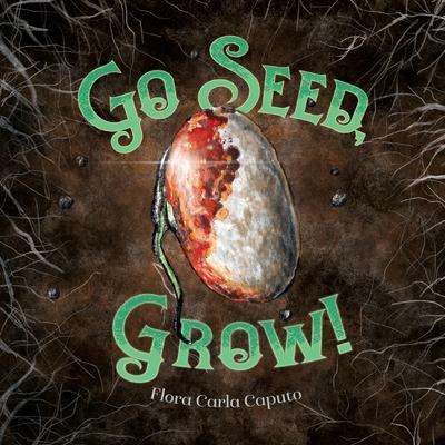 Go Seed, Grow! - Flora C. Caputo