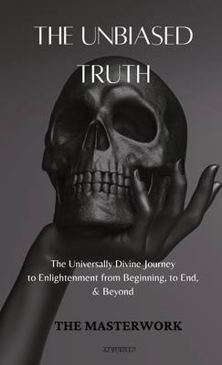 The Unbiased Truth: The Universally Divine Journey to Enlightenment from Beginning, to End, & Beyond - Aj Murillo
