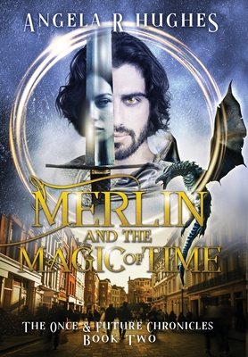 Merlin & The Magic of Time: The Once & Future Chronicles, Book 2 - Angela R. Hughes