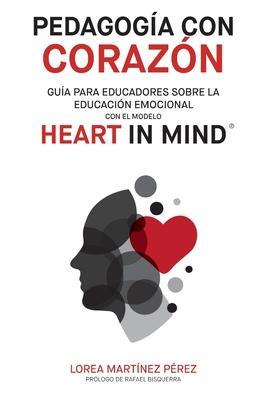 Pedagoga con corazn: Gua para educadores sobre la educacin emocional con el modelo HEART in Mind - Lorea Martinez