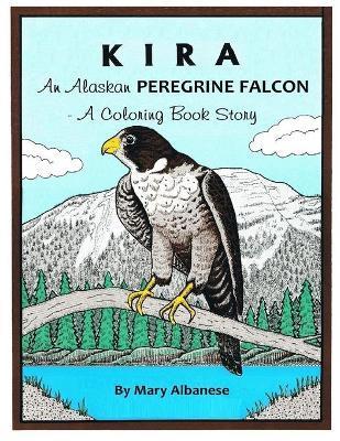Kira, an Alaskan Peregrine Falcon: A Coloring Book - Mary Albanese