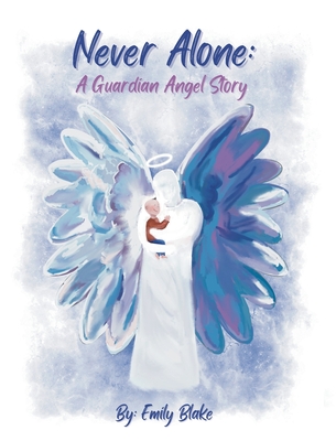 Never Alone: A Guardian Angel Story: A Guardian Angel Story - Emily Blake