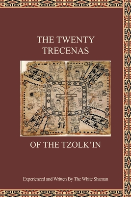 The Twenty Trecenas of the Tzolk'in: A White Shaman's Guide to Using the 260-Day Tzolk'in Clock - Krista Huber