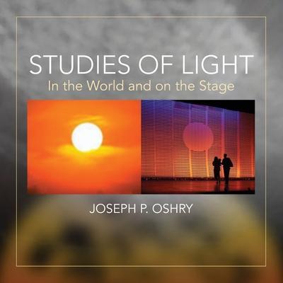 Studies of Light: In The World And On The Stage by Joseph Oshry - Joseph P. Oshry