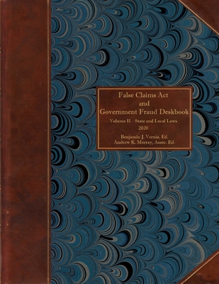 False Claims Act and Government Fraud Deskbook: Volume II - State and Local Laws - 2020 - Benjamin J. Vernia