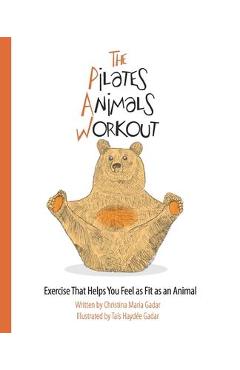 Coperta cărții 'The Pilates Animals Workout: Exercise That Helps You Feel as Fit as an Animal - Christina Maria Gadar'