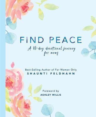 Find Peace: A 40-Day Devotional Journey for Moms - Shaunti Feldhahn