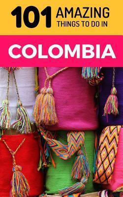 101 Amazing Things to Do in Colombia: Colombia Travel Guide - 101 Amazing Things