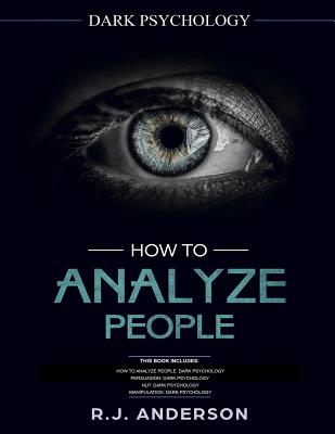 How to Analyze People: Dark Psychology Series 4 Manuscripts - How to Analyze People, Persuasion, NLP, and Manipulation - R. J. Anderson