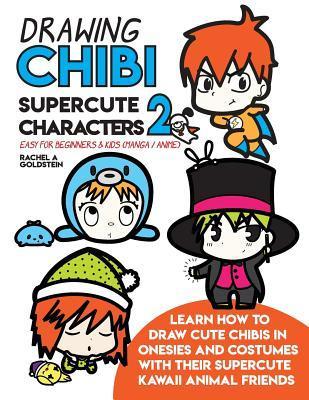 Drawing Chibi Supercute Characters 2 Easy for Beginners & Kids (Manga / Anime): Learn How to Draw Cute Chibis in Onesies and Costumes with Their Super - Rachel A. Goldstein