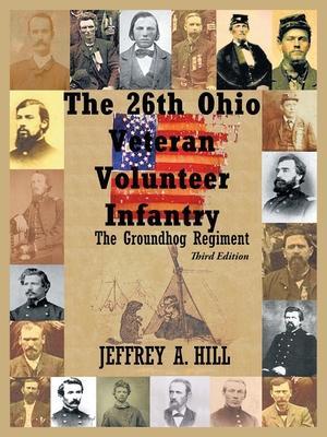 The 26Th Ohio Veteran Volunteer Infantry: The Groundhog Regiment - Jeffrey Hill
