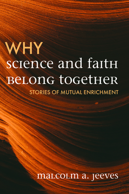 Why Science and Faith Belong Together: Stories of Mutual Enrichment - Malcolm A. Jeeves