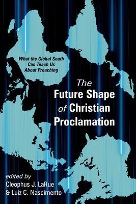 The Future Shape of Christian Proclamation - Cleophus J. Larue