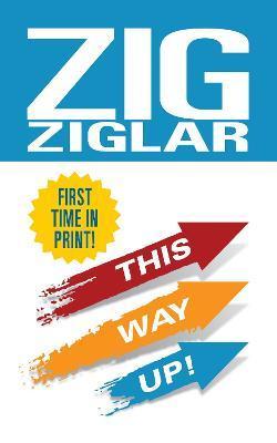 This Way Up!: Zig's Original Breakthrough Classic on Achievement - Zig Ziglar