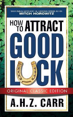 How to Attract Good Luck (Original Classic Edition) - A. H. Z. Carr