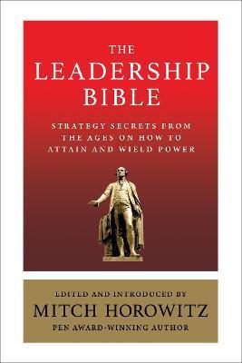 The Leadership Bible: Strategy Secrets From Across the Ages on How to Attain and Wield Power Including Works by Sun Tzu, Ralph Waldo Emerson - Mitch Horowitz