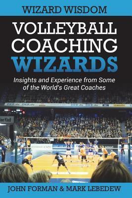 Volleyball Coaching Wizards - Wizard Wisdom: Insights and experience from some of the world's best coaches - Mark Lebedew
