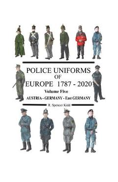 Coperta cărții 'Police Uniforms of Europe 1787 - 2020 Volume Five - Ronald Kidd'