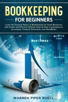 Bookkeeping for Beginners: Learn the Essential Basics of Bookkeeping for Small Businesses with Simple and Effective Methods Step-by-Step: Compreh - Warren Piper Ruell