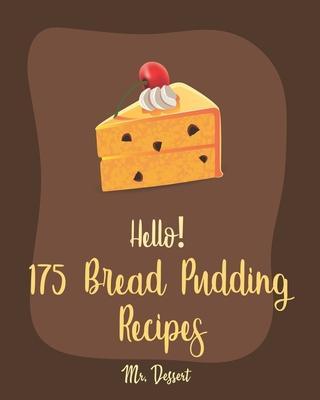 Hello! 175 Bread Pudding Recipes: Best Bread Pudding Cookbook Ever For Beginners [Book 1] - Dessert