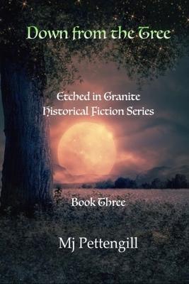Down from the Tree: Etched in Granite Historical Fiction Series: Book Three - Mj Pettengill