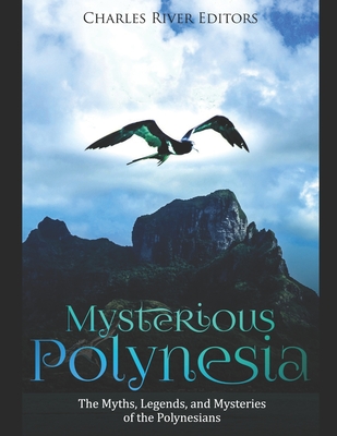 Mysterious Polynesia: The Myths, Legends, and Mysteries of the Polynesians - Charles River