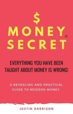 $moneysecret: Everything You Have Been Taught about Money Is Wrong - Justin Harrison