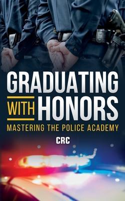 Graduating with Honors: Mastering the Police Academy - Crc Publishing