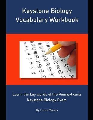 Keystone Biology Vocabulary Workbook: Learn the key words of the Pennsylvania Keystone Biology Exam - Lewis Morris