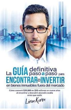 Coperta cărții 'La guía definitiva paso a paso para encontrar e invertir en bienes inmuebles fuera del mercado: Cómo convertí $39,000'