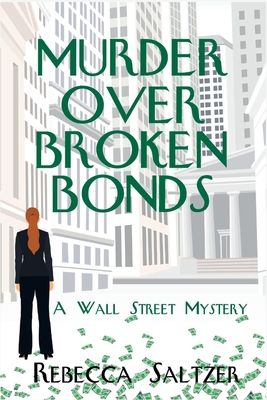 Murder Over Broken Bonds: A Wall Street Mystery - Rebecca Saltzer