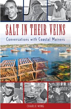 Salt in Their Veins: Conversations with Coastal Mainers - Charlie Wing