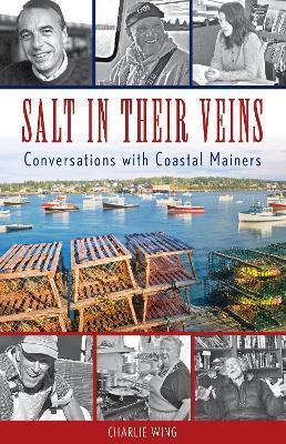 Salt in Their Veins: Conversations with Coastal Mainers - Charlie Wing