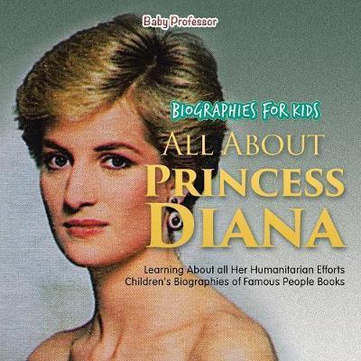 Biographies for Kids - All about Princess Diana: Learning about All Her Humanitarian Efforts - Children's Biographies of Famous People Books - Baby Professor