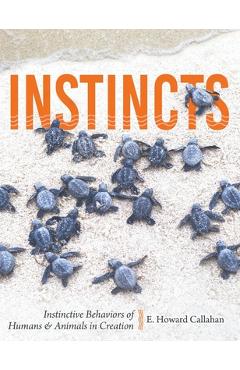 Poza produsului Instincts: Instinctive Behaviors of Humans & Animals in Creation - E. Howard Callahan
