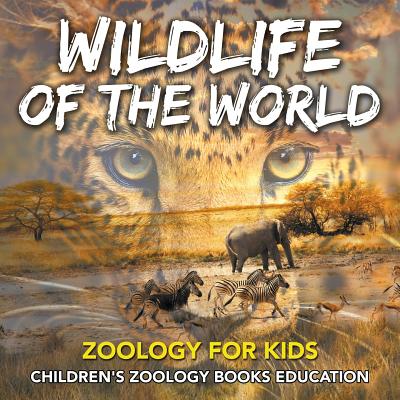 Wildlife of the World: Zoology for Kids Children's Zoology Books Education - Baby Professor