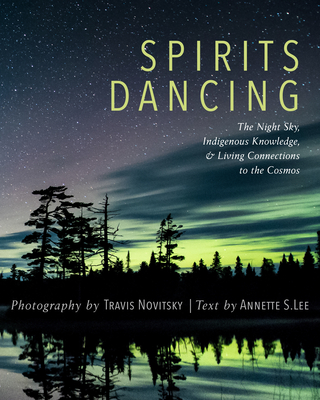 Spirits Dancing: The Night Sky, Indigenous Knowledge, and Living Connections to the Cosmos - Travis Novitsky