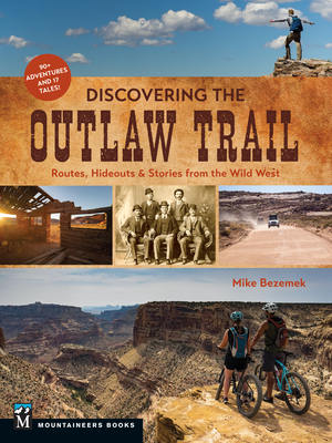 Discovering the Outlaw Trail: Routes, Hideouts & Stories from the Wild West - Mike Bezemek