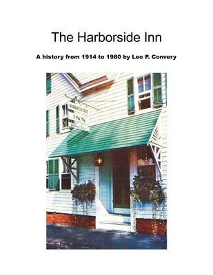The Harborside Inn: A History from 1914 to 1980 - Leo P. Convery