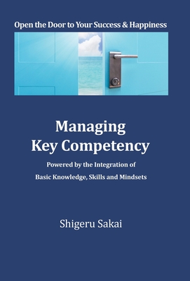 Managing Key Competency: Powered by the Integration of Basic Knowledge, Skills and Mindsets - Shigeru Sakai