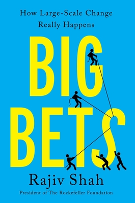 Big Bets: How Large-Scale Change Really Happens - Rajiv Shah