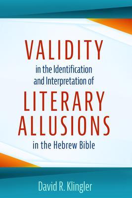 Validity in the Identification and Interpretation of Literary Allusions in the Hebrew Bible - David R. Klingler