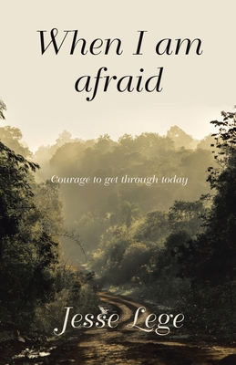 When I Am Afraid: Courage to Get Through Today - Jesse Lege
