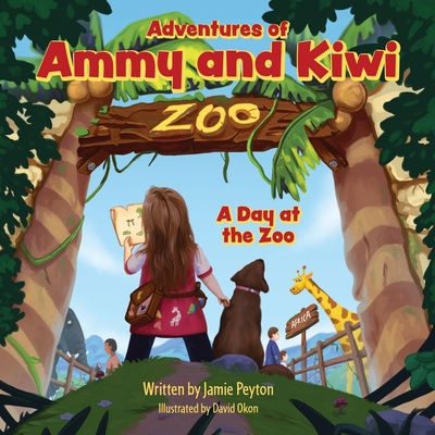 Adventures of Ammy and Kiwi: A Day at the Zoo - Jamie Peyton