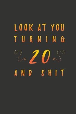 Look At You Turning 20 And Shit: 20 Years Old Gifts. 20th Birthday Funny Gift for Men and Women. Fun, Practical And Classy Alternative to a Card. - Birthday Gifts Publishing