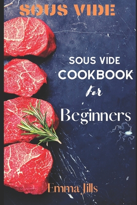 Sous Vide: Sous Vide CookBook For Beginners - Emma Jills