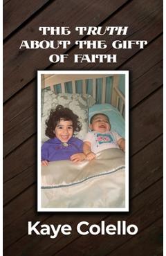 Coperta cărții 'The TRuth about the Gift of Faith - Kaye Colello'