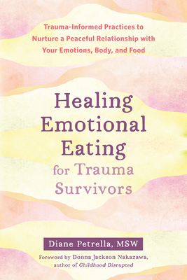 Healing Emotional Eating for Trauma Survivors: Trauma-Informed Practices to Nurture a Peaceful Relationship with Your Emotions, Body, and Food - Diane Petrella