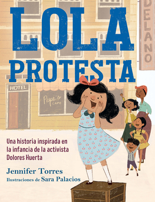 Lola Protesta / Lola Out Loud: Inspired by the Childhood of Activist Dolores Huerta - Jennifer Torres